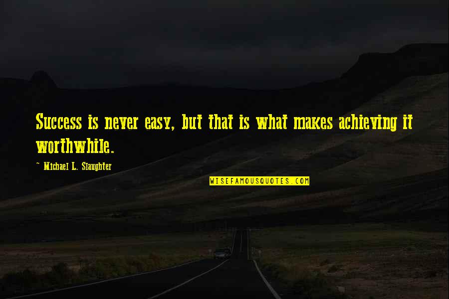 Achieving Success Quotes By Michael L. Slaughter: Success is never easy, but that is what
