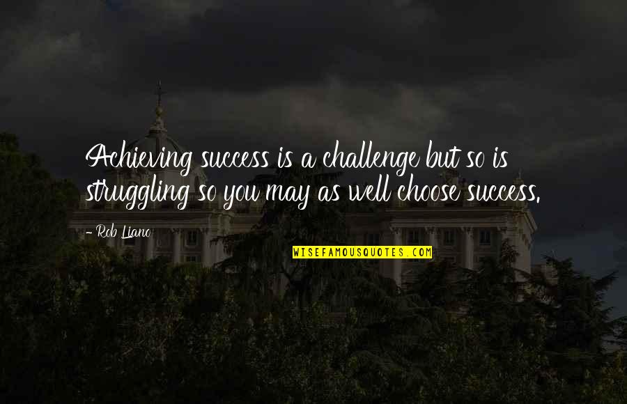 Achieving Success Quotes By Rob Liano: Achieving success is a challenge but so is