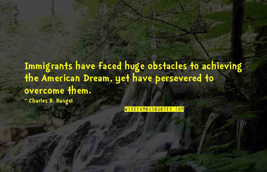 Achieving The Dream Quotes By Charles B. Rangel: Immigrants have faced huge obstacles to achieving the