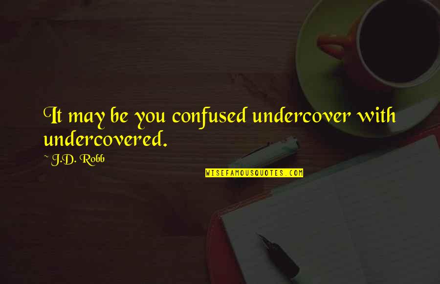 Achieving The Dream Quotes By J.D. Robb: It may be you confused undercover with undercovered.