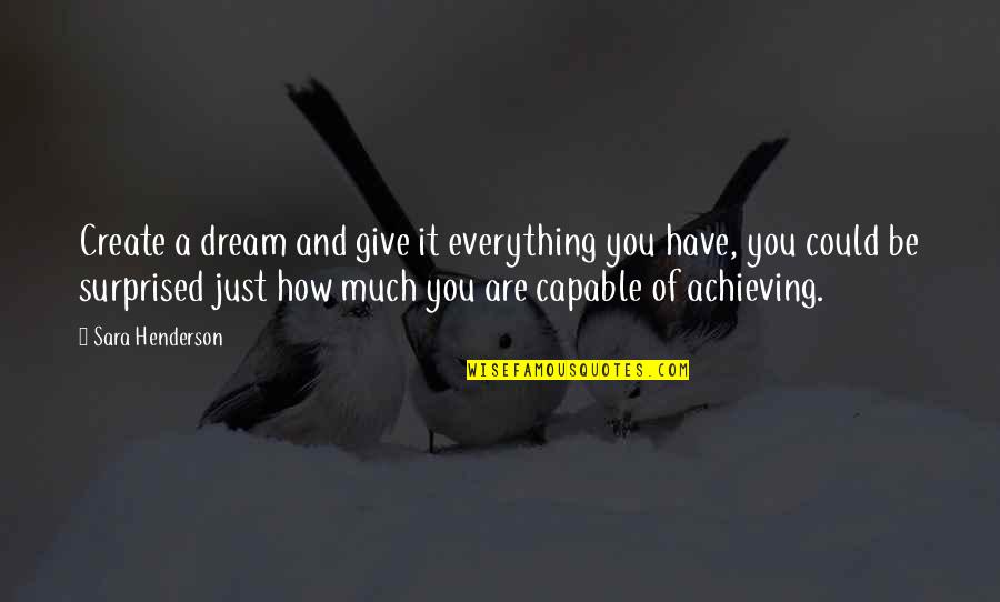 Achieving The Dream Quotes By Sara Henderson: Create a dream and give it everything you