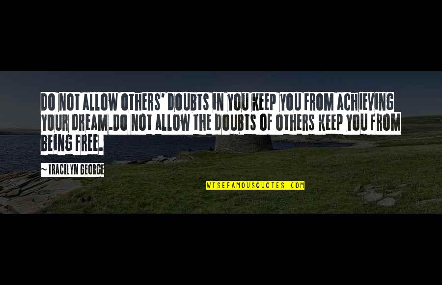 Achieving The Dream Quotes By Tracilyn George: Do not allow others' doubts in you keep