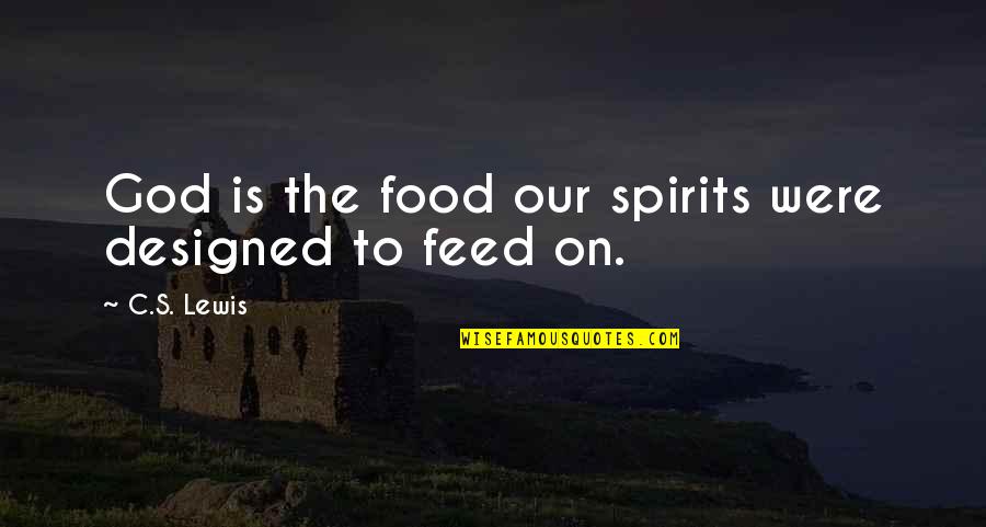 Achieving The Unachievable Quotes By C.S. Lewis: God is the food our spirits were designed