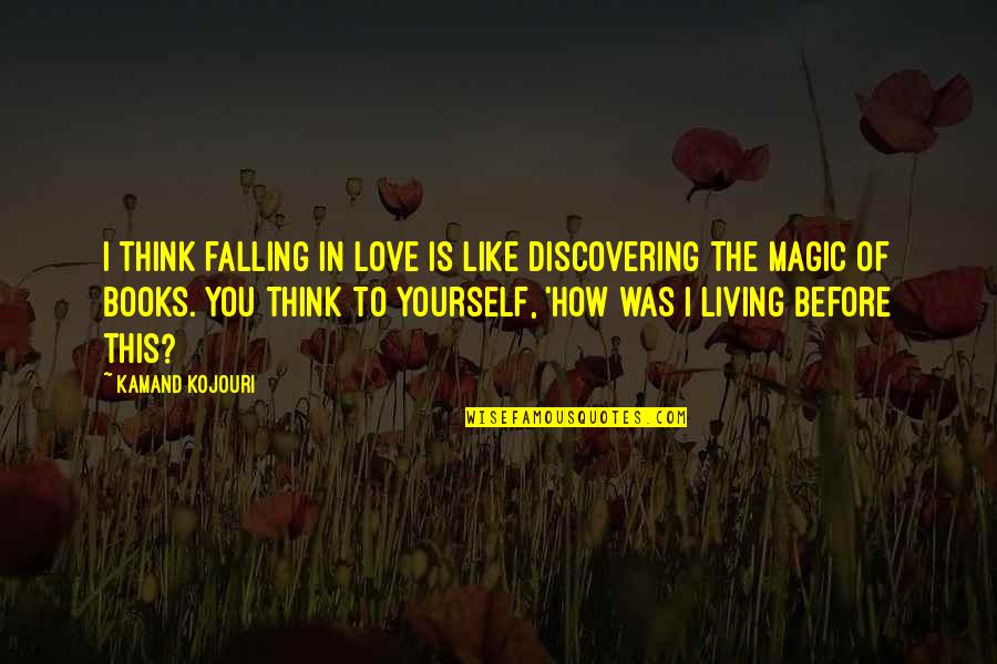 Achieving The Unachievable Quotes By Kamand Kojouri: I think falling in love is like discovering