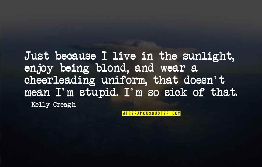 Achieving Things Quotes By Kelly Creagh: Just because I live in the sunlight, enjoy