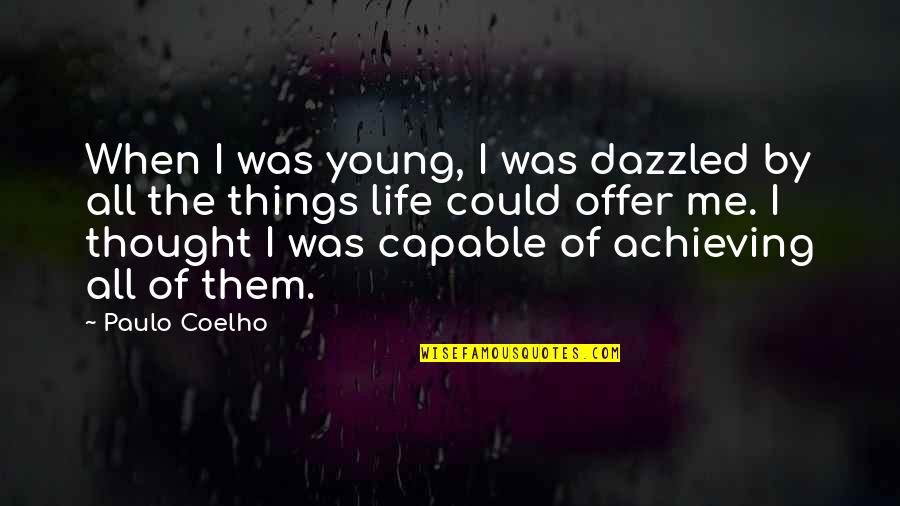 Achieving Things Quotes By Paulo Coelho: When I was young, I was dazzled by