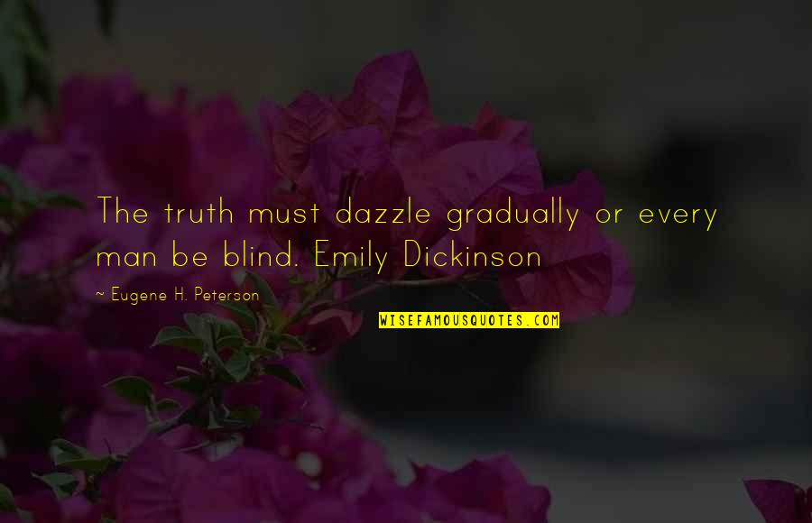 Achieving True Happiness Quotes By Eugene H. Peterson: The truth must dazzle gradually or every man