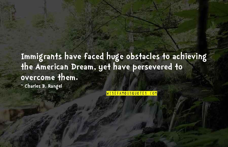 Achieving Your Dream Quotes By Charles B. Rangel: Immigrants have faced huge obstacles to achieving the