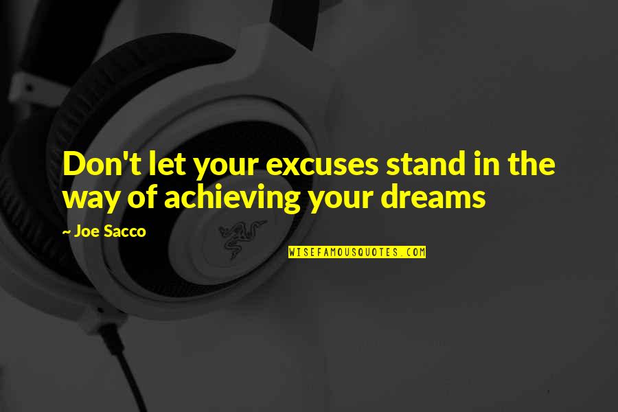 Achieving Your Dream Quotes By Joe Sacco: Don't let your excuses stand in the way