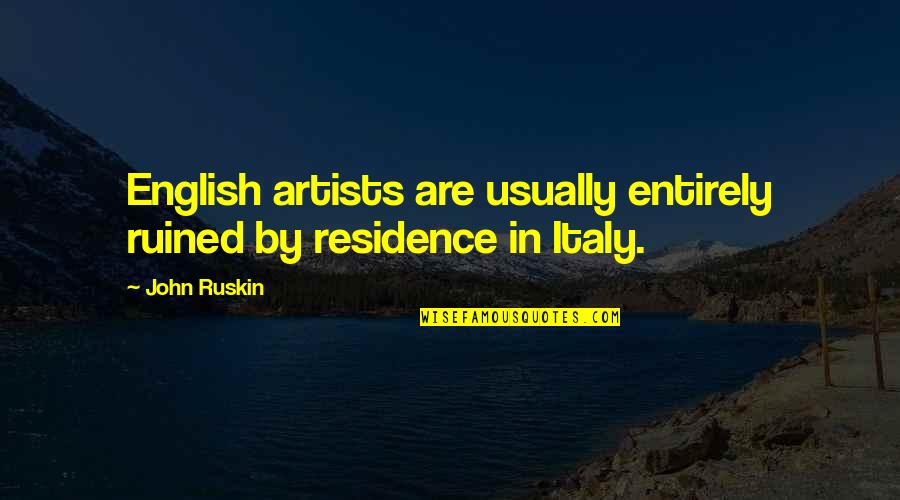 Achieving Your Dream Quotes By John Ruskin: English artists are usually entirely ruined by residence