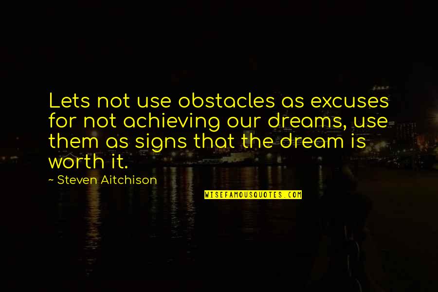 Achieving Your Dream Quotes By Steven Aitchison: Lets not use obstacles as excuses for not