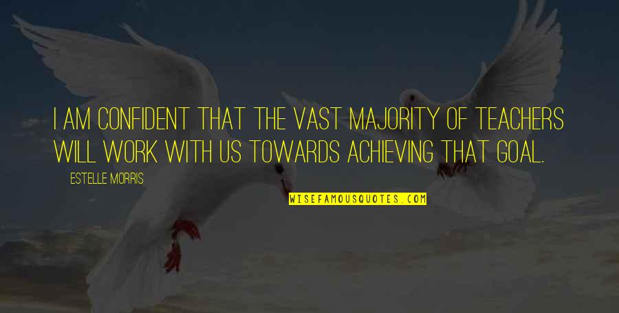 Achieving Your Goal Quotes By Estelle Morris: I am confident that the vast majority of Achieving Your Goal Quotes By Estelle Morris: I am confident that the vast majority of