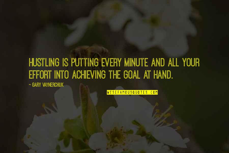 Achieving Your Goal Quotes By Gary Vaynerchuk: Hustling is putting every minute and all your Achieving Your Goal Quotes By Gary Vaynerchuk: Hustling is putting every minute and all your