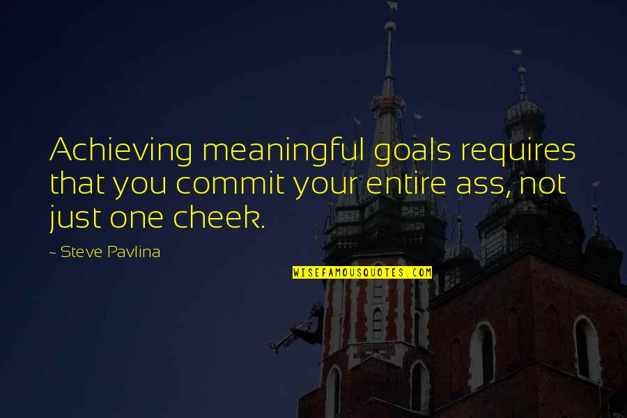 Achieving Your Goal Quotes By Steve Pavlina: Achieving meaningful goals requires that you commit your Achieving Your Goal Quotes By Steve Pavlina: Achieving meaningful goals requires that you commit your