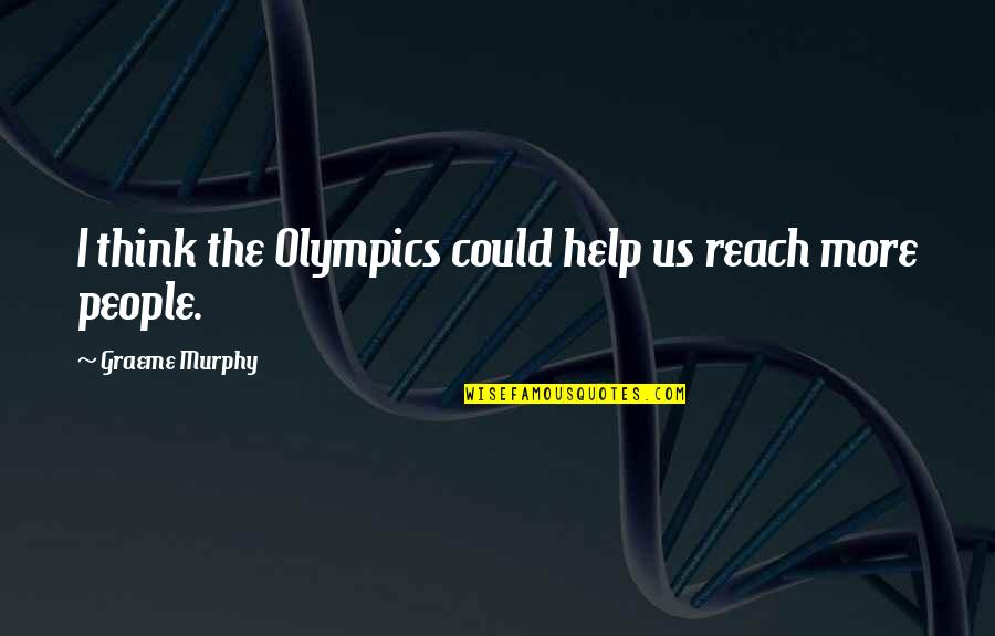 Achieving Your Goals In Sports Quotes By Graeme Murphy: I think the Olympics could help us reach