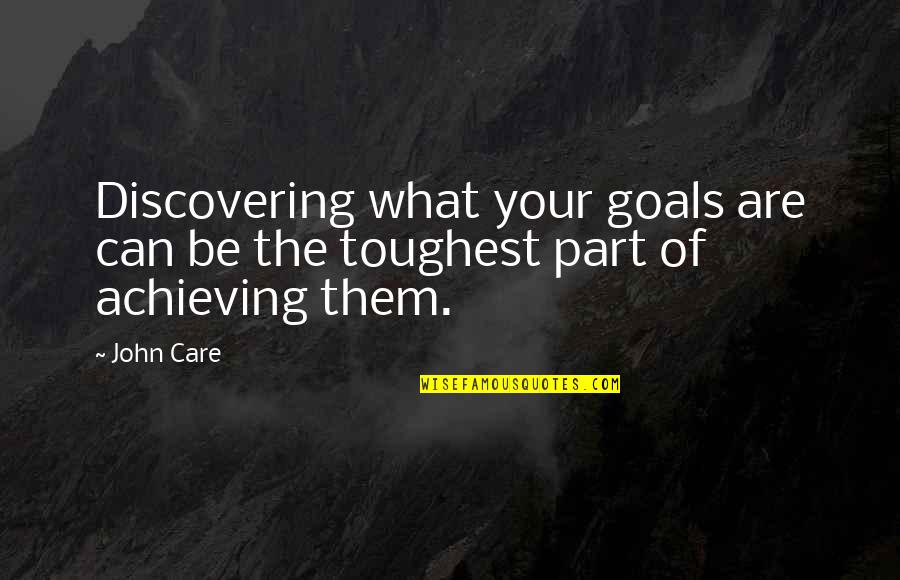Achieving Your Goals Quotes By John Care: Discovering what your goals are can be the