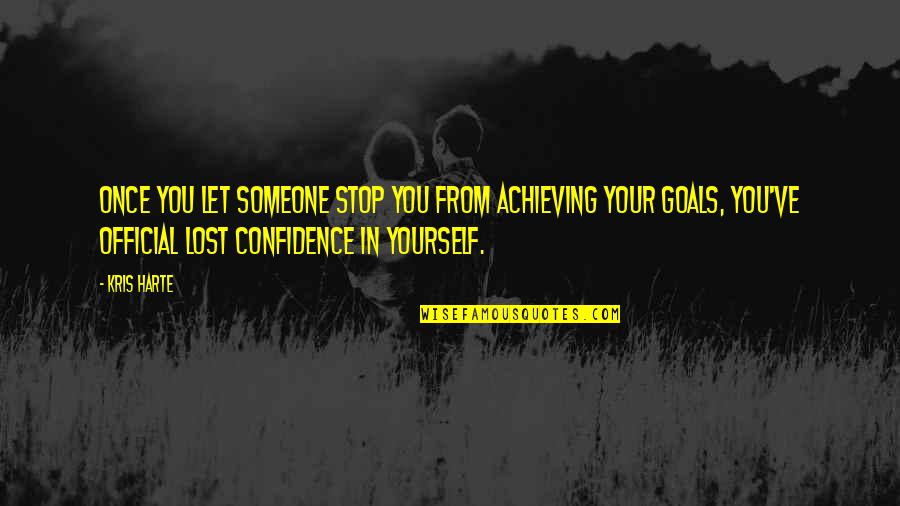 Achieving Your Goals Quotes By Kris Harte: Once you let someone stop you from achieving