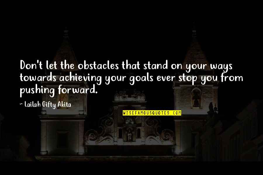 Achieving Your Goals Quotes By Lailah Gifty Akita: Don't let the obstacles that stand on your