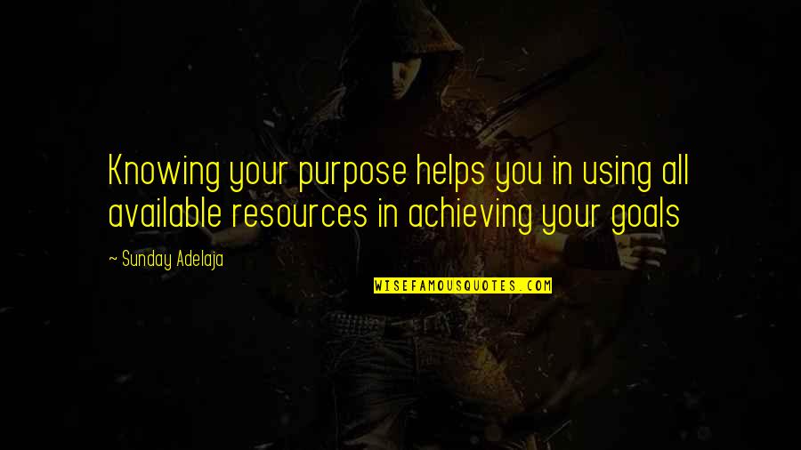 Achieving Your Goals Quotes By Sunday Adelaja: Knowing your purpose helps you in using all