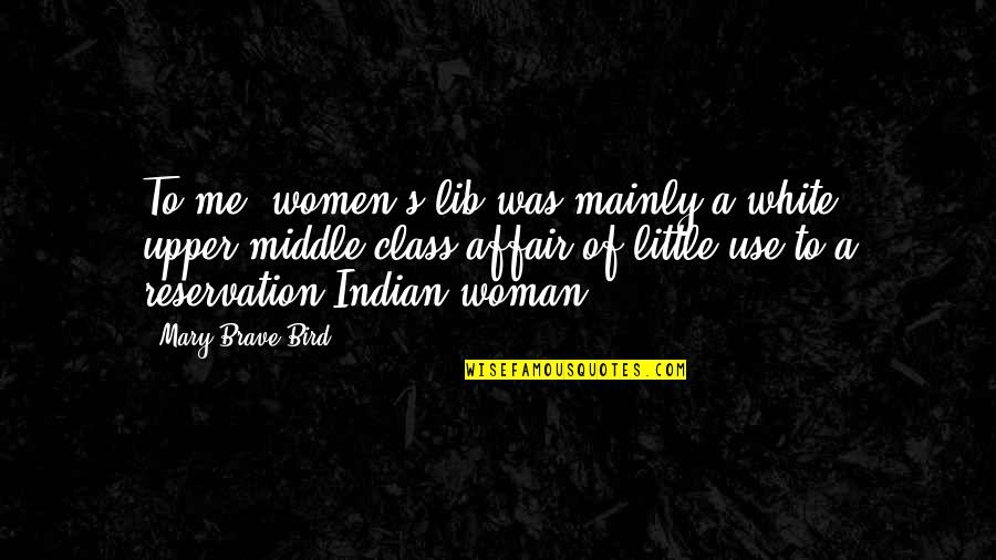 Achieving Your Personal Best Quotes By Mary Brave Bird: To me, women's lib was mainly a white,