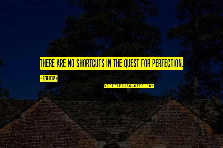 Achievment Quotes By Ben Hogan: There are no shortcuts in the quest for