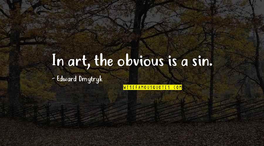 Achievment Quotes By Edward Dmytryk: In art, the obvious is a sin.