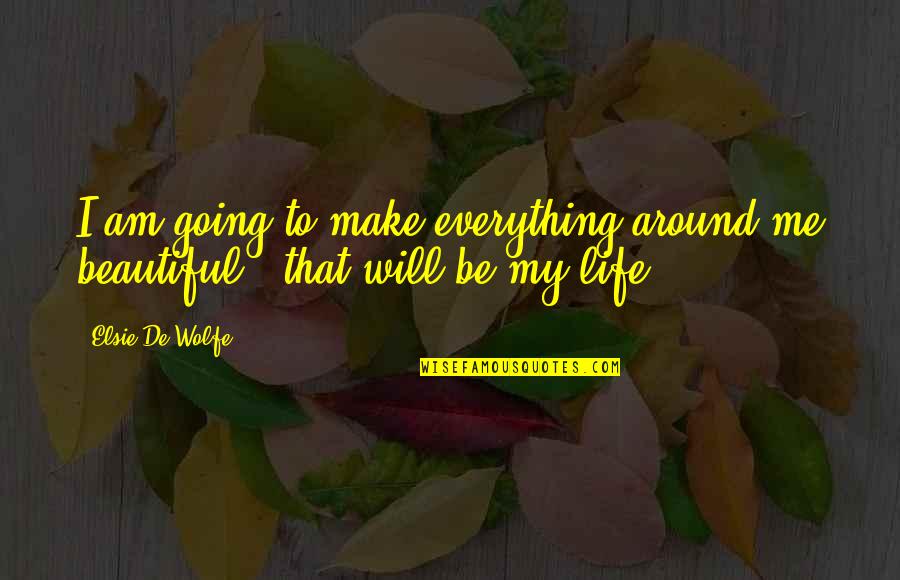 Achievment Quotes By Elsie De Wolfe: I am going to make everything around me