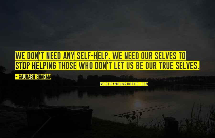Achievment Quotes By Saurabh Sharma: We don't need any self-help. We need our
