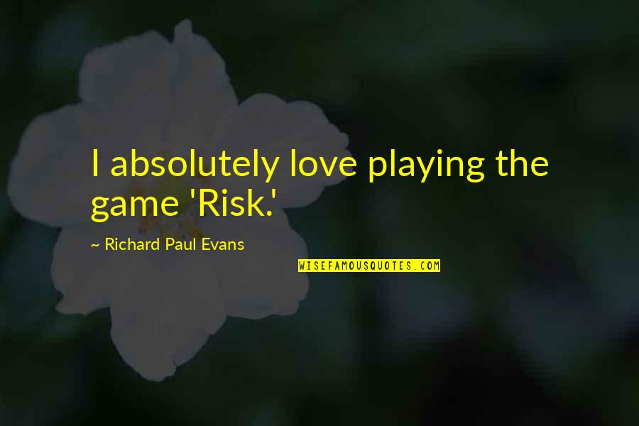 Achike Quotes By Richard Paul Evans: I absolutely love playing the game 'Risk.'