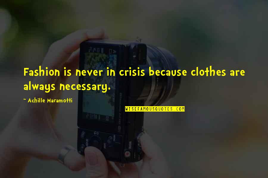Achille Maramotti Quotes By Achille Maramotti: Fashion is never in crisis because clothes are