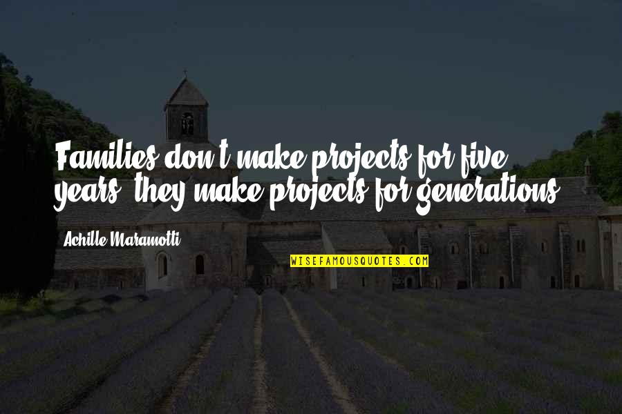 Achille Quotes By Achille Maramotti: Families don't make projects for five years, they