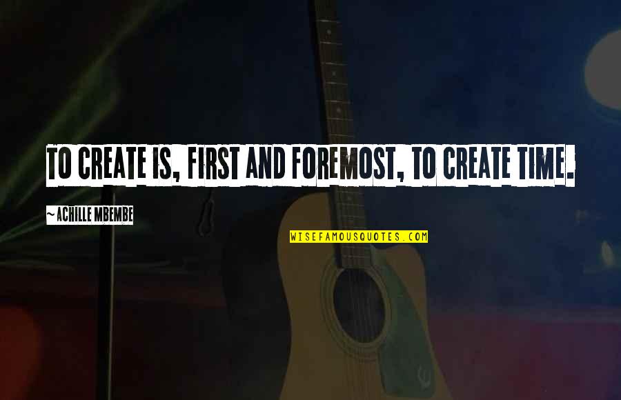 Achille Quotes By Achille Mbembe: To create is, first and foremost, to create