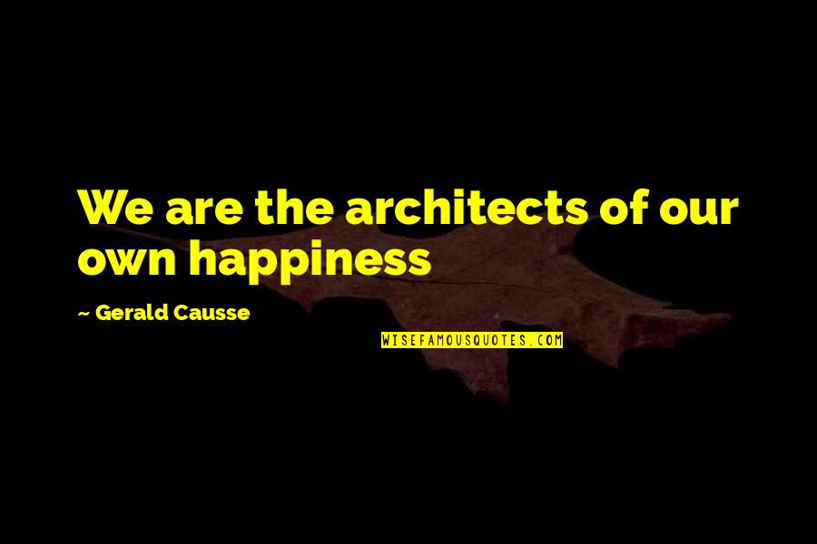 Achilleos Quotes By Gerald Causse: We are the architects of our own happiness Achilleos Quotes By Gerald Causse: We are the architects of our own happiness