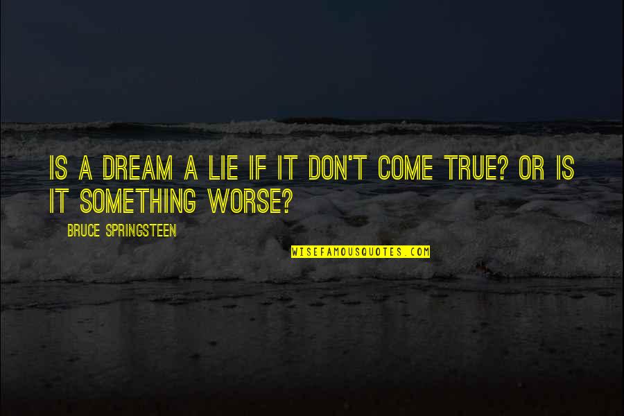Achilles And Briseis Quotes By Bruce Springsteen: Is a dream a lie if it don't Achilles And Briseis Quotes By Bruce Springsteen: Is a dream a lie if it don't