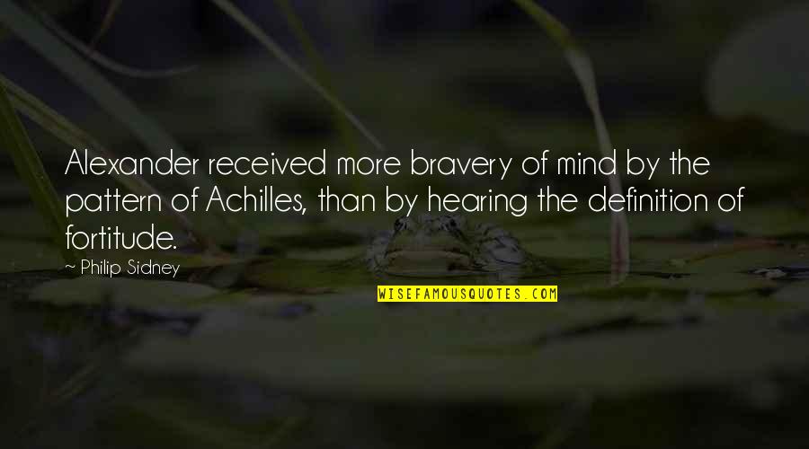 Achilles Bravery Quotes By Philip Sidney: Alexander received more bravery of mind by the