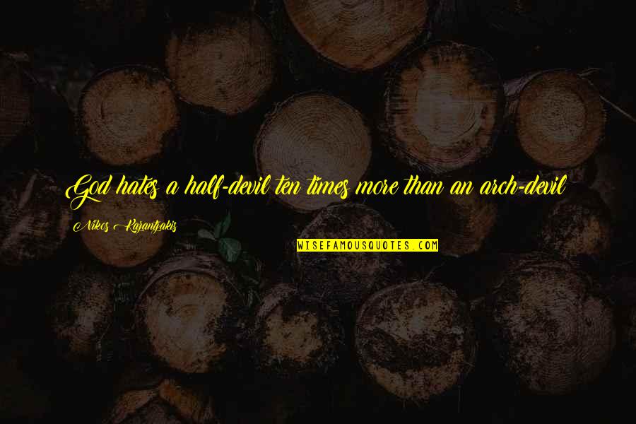 Achilles Davenport Quotes By Nikos Kazantzakis: God hates a half-devil ten times more than Achilles Davenport Quotes By Nikos Kazantzakis: God hates a half-devil ten times more than