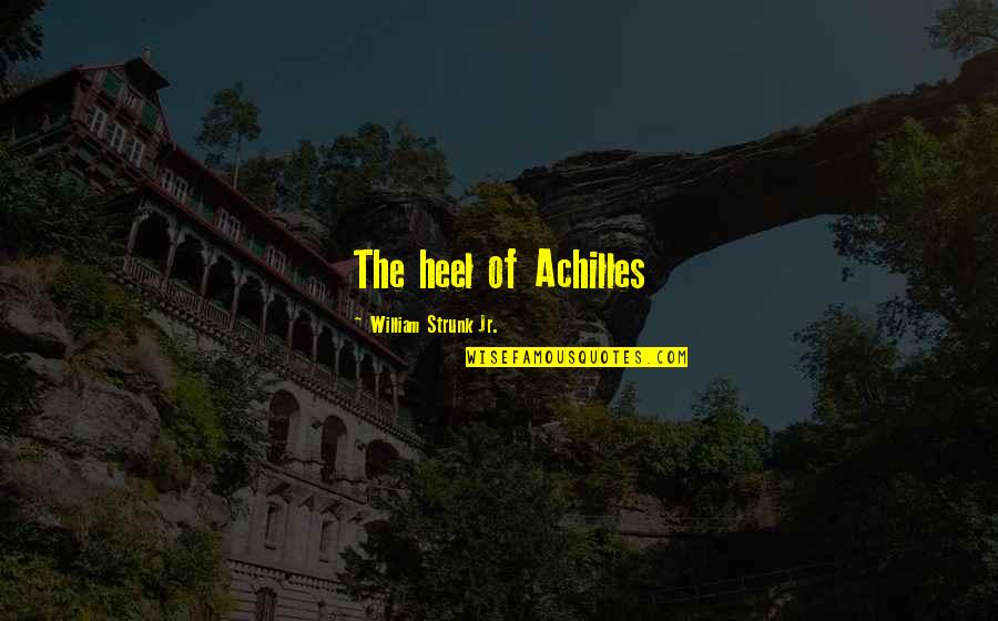 Achilles Heel Quotes By William Strunk Jr.: The heel of Achilles