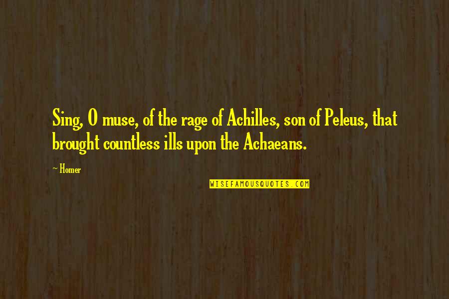 Achilles Iliad Quotes By Homer: Sing, O muse, of the rage of Achilles,
