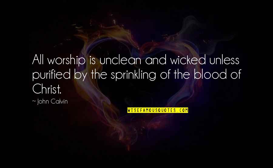 Achilles In Ransom Quotes By John Calvin: All worship is unclean and wicked unless purified