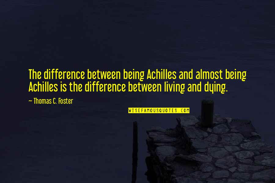 Achilles Patroclus Quotes By Thomas C. Foster: The difference between being Achilles and almost being