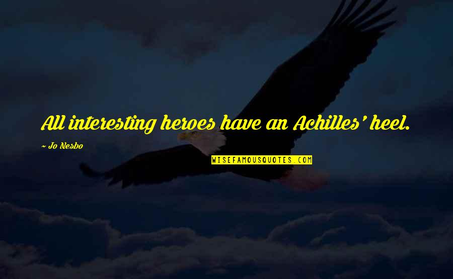 Achilles Quotes By Jo Nesbo: All interesting heroes have an Achilles' heel.