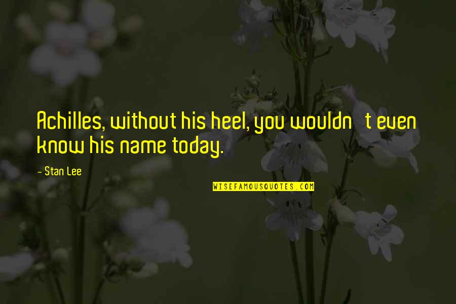 Achilles Quotes By Stan Lee: Achilles, without his heel, you wouldn't even know