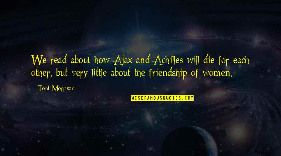 Achilles Quotes By Toni Morrison: We read about how Ajax and Achilles will Achilles Quotes By Toni Morrison: We read about how Ajax and Achilles will