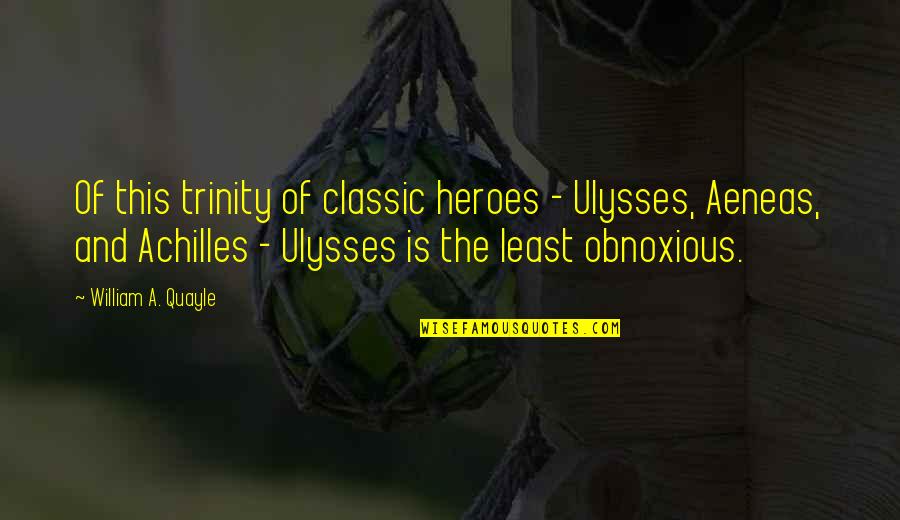Achilles Quotes By William A. Quayle: Of this trinity of classic heroes - Ulysses, Achilles Quotes By William A. Quayle: Of this trinity of classic heroes - Ulysses,