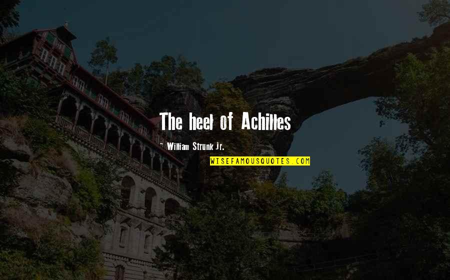 Achilles Quotes By William Strunk Jr.: The heel of Achilles Achilles Quotes By William Strunk Jr.: The heel of Achilles
