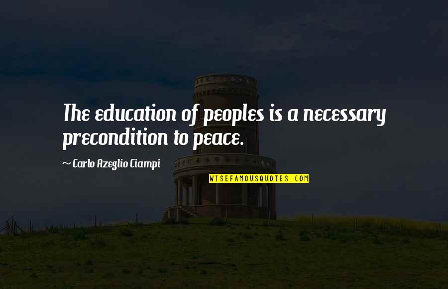 Achilles Rage Quotes By Carlo Azeglio Ciampi: The education of peoples is a necessary precondition