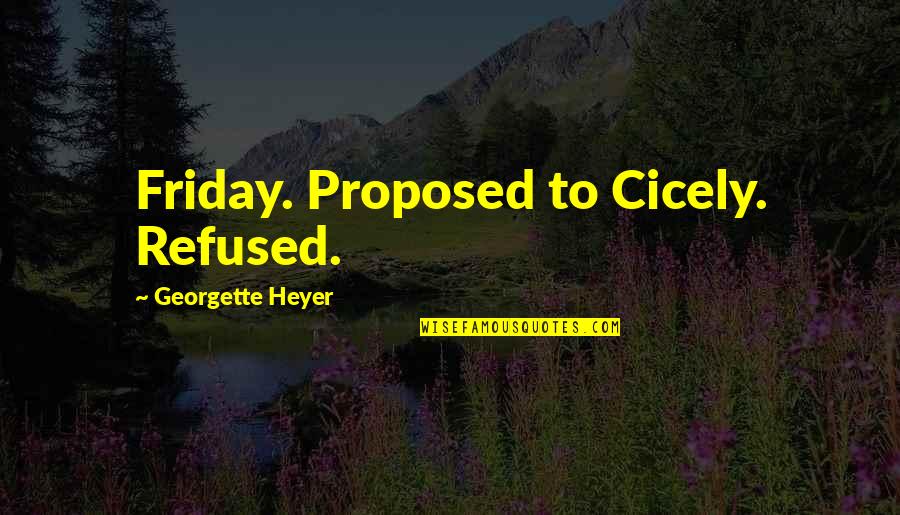 Achilles Rage Quotes By Georgette Heyer: Friday. Proposed to Cicely. Refused.