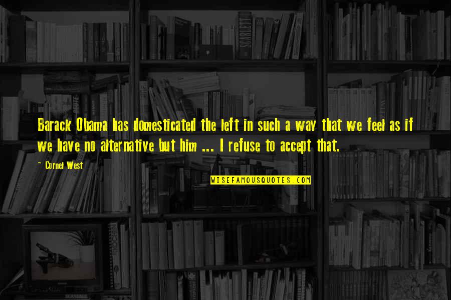 Achilles Reaction To Patroclus Death Quote Quotes By Cornel West: Barack Obama has domesticated the left in such Achilles Reaction To Patroclus Death Quote Quotes By Cornel West: Barack Obama has domesticated the left in such