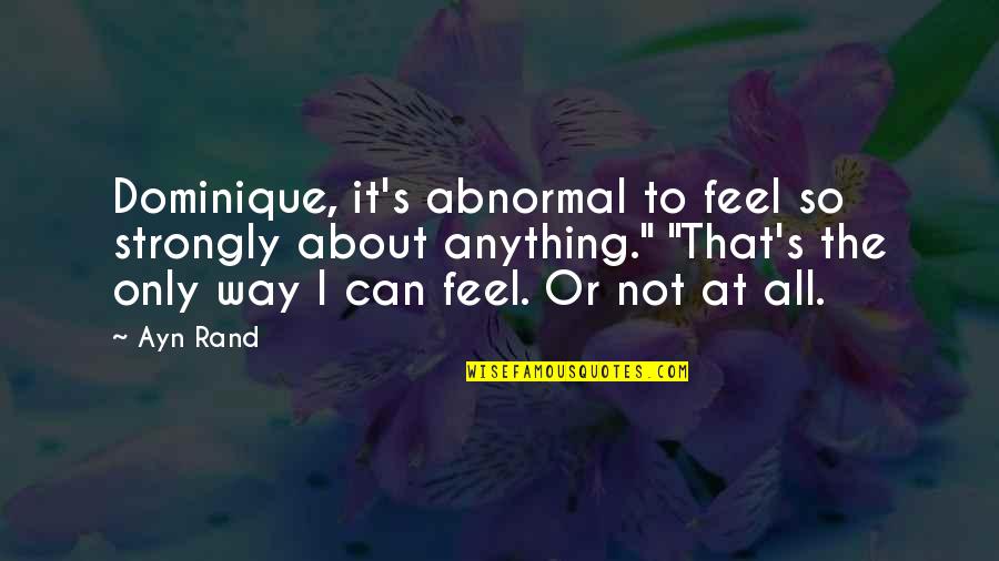 Achilles Selfish Quotes By Ayn Rand: Dominique, it's abnormal to feel so strongly about Achilles Selfish Quotes By Ayn Rand: Dominique, it's abnormal to feel so strongly about