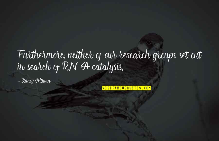 Achilles Selfish Quotes By Sidney Altman: Furthermore, neither of our research groups set out